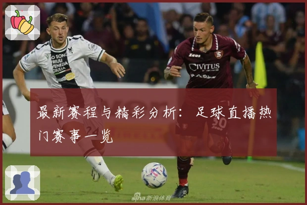 最新赛程与精彩分析：足球直播热门赛事一览