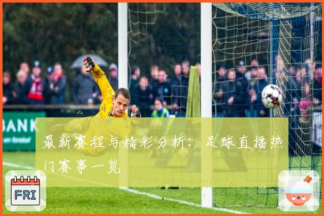 最新赛程与精彩分析：足球直播热门赛事一览