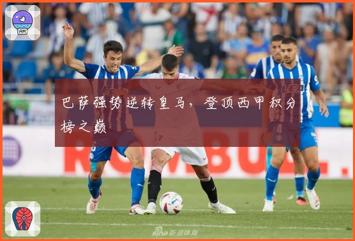 巴萨强势逆转皇马，登顶西甲积分榜之巅