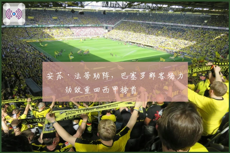 安苏·法蒂助阵，巴塞罗那客场力克劲敌重回西甲榜首